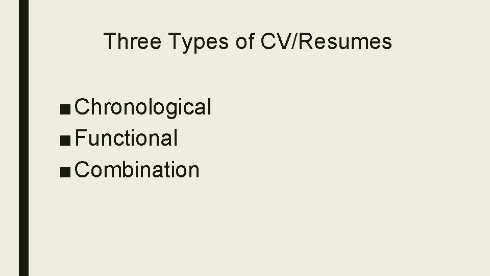 Three Types of CV/Resumes ■ Chronological ■ Functional ■ Combination 