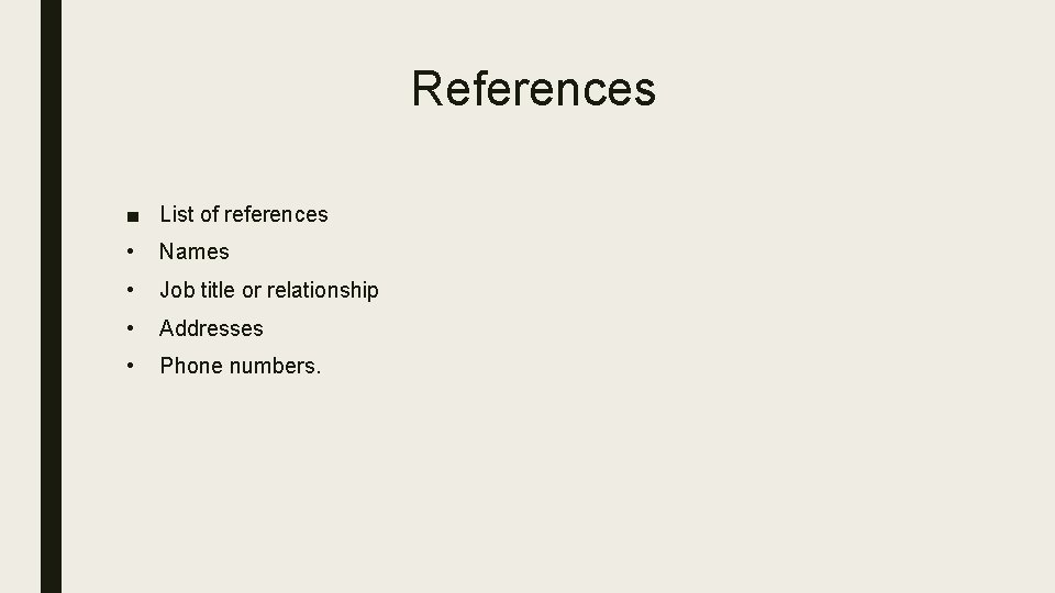 References ■ List of references • Names • Job title or relationship • Addresses