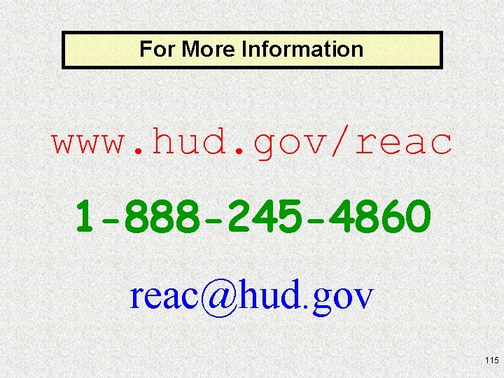 For More Information www. hud. gov/reac 1 -888 -245 -4860 reac@hud. gov 115 