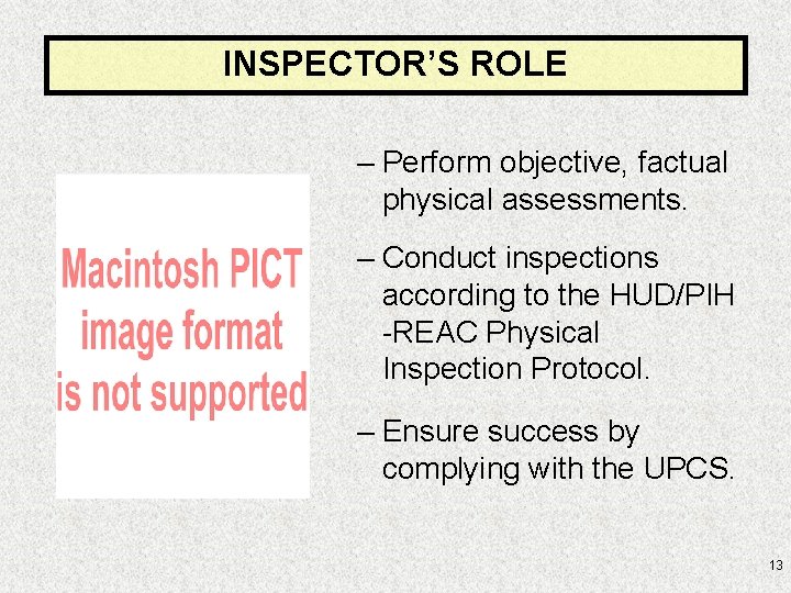 INSPECTOR’S ROLE – Perform objective, factual physical assessments. – Conduct inspections according to the