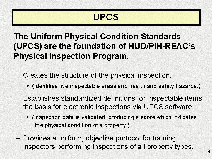 UPCS The Uniform Physical Condition Standards (UPCS) are the foundation of HUD/PIH-REAC’s Physical Inspection