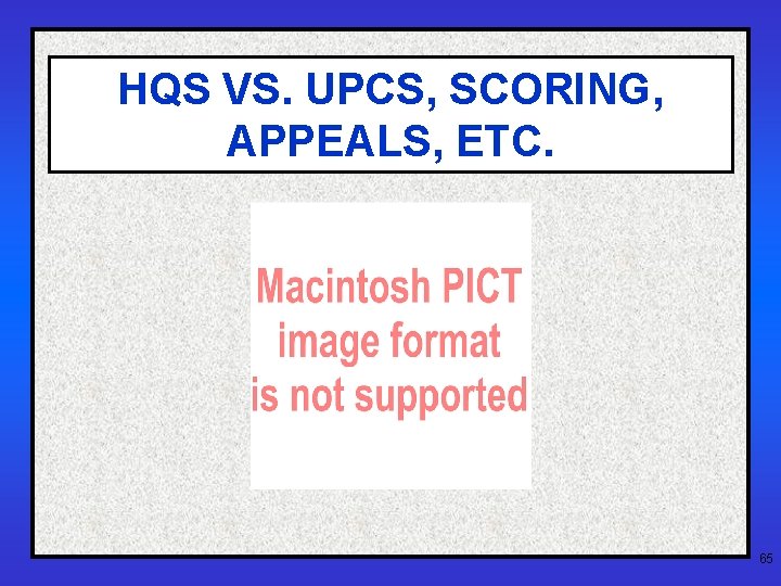 HQS VS. UPCS, SCORING, APPEALS, ETC. 65 