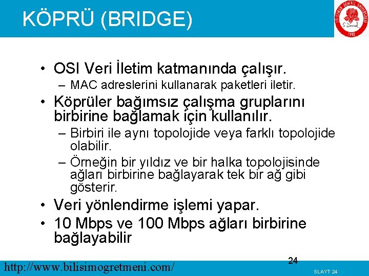 KÖPRÜ (BRIDGE) • OSI Veri İletim katmanında çalışır. – MAC adreslerini kullanarak paketleri iletir.