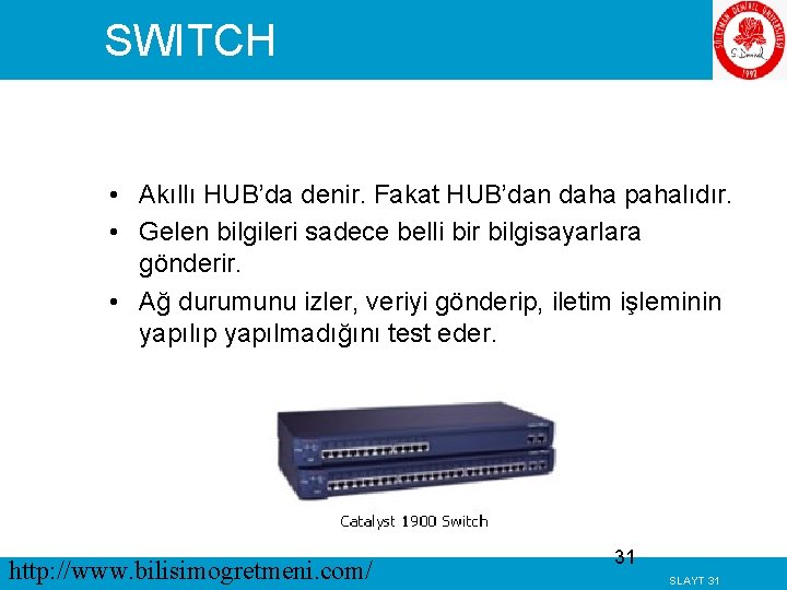 SWITCH • Akıllı HUB’da denir. Fakat HUB’dan daha pahalıdır. • Gelen bilgileri sadece belli