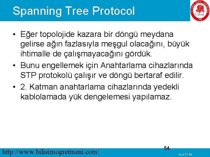 Spanning Tree Protocol • Eğer topolojide kazara bir döngü meydana gelirse ağın fazlasıyla meşgul