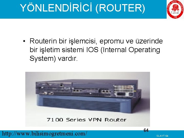 YÖNLENDİRİCİ (ROUTER) • Routerin bir işlemcisi, epromu ve üzerinde bir işletim sistemi IOS (Internal