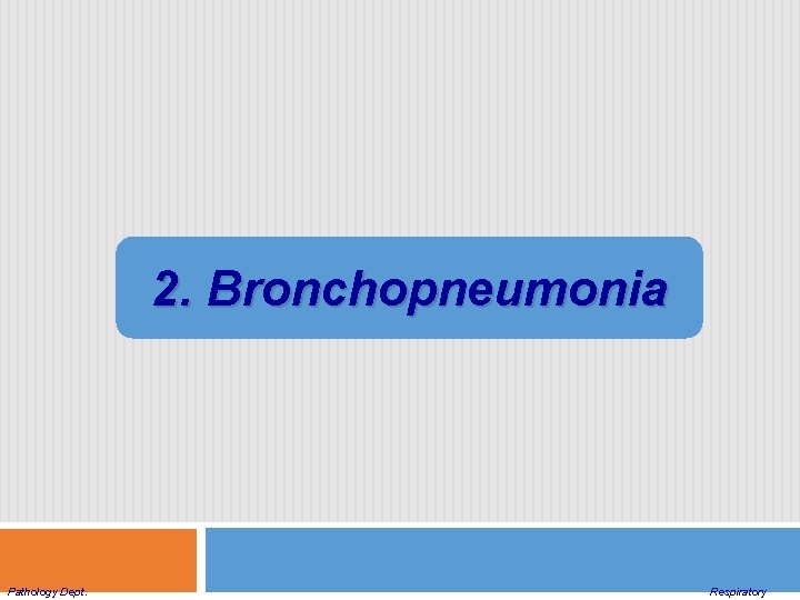 2. Bronchopneumonia Pathology Dept. Respiratory 