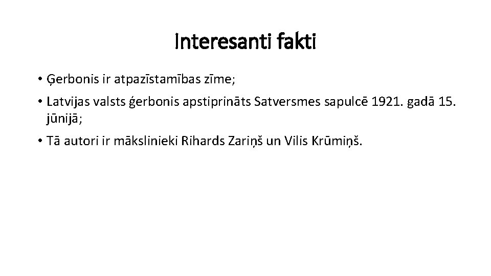 Interesanti fakti • Ģerbonis ir atpazīstamības zīme; • Latvijas valsts ģerbonis apstiprināts Satversmes sapulcē