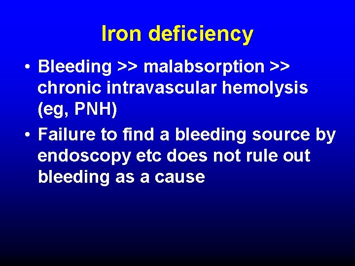 Iron deficiency • Bleeding >> malabsorption >> chronic intravascular hemolysis (eg, PNH) • Failure