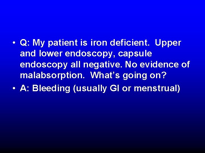  • Q: My patient is iron deficient. Upper and lower endoscopy, capsule endoscopy