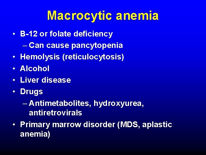 Macrocytic anemia • B-12 or folate deficiency – Can cause pancytopenia • Hemolysis (reticulocytosis)