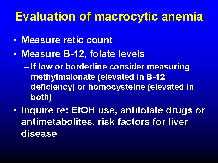 Evaluation of macrocytic anemia • Measure retic count • Measure B-12, folate levels –