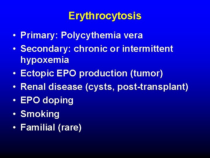 Erythrocytosis • Primary: Polycythemia vera • Secondary: chronic or intermittent hypoxemia • Ectopic EPO