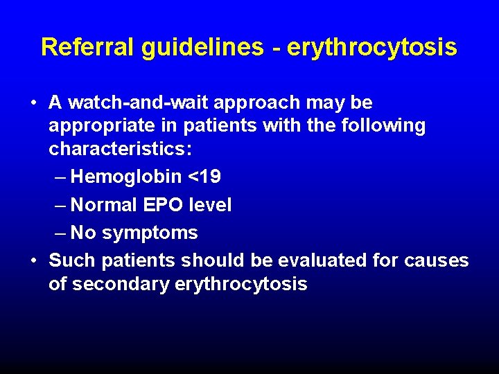 Referral guidelines - erythrocytosis • A watch-and-wait approach may be appropriate in patients with
