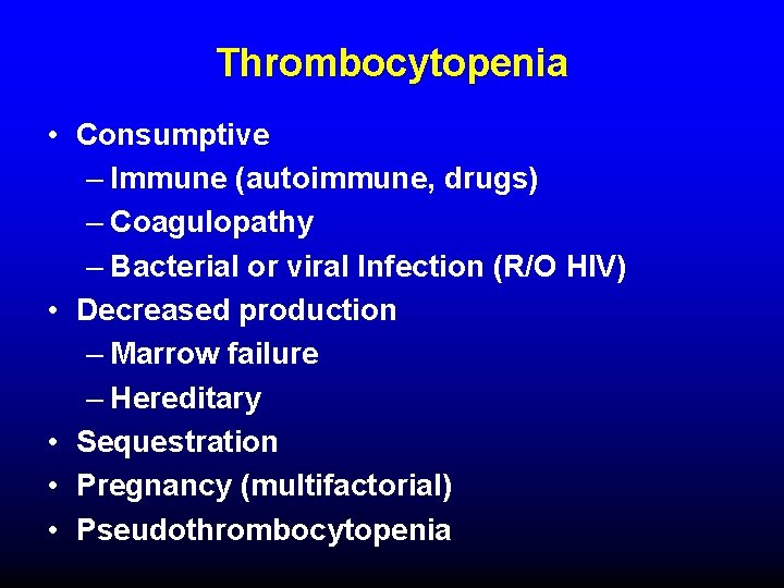 Thrombocytopenia • Consumptive – Immune (autoimmune, drugs) – Coagulopathy – Bacterial or viral Infection