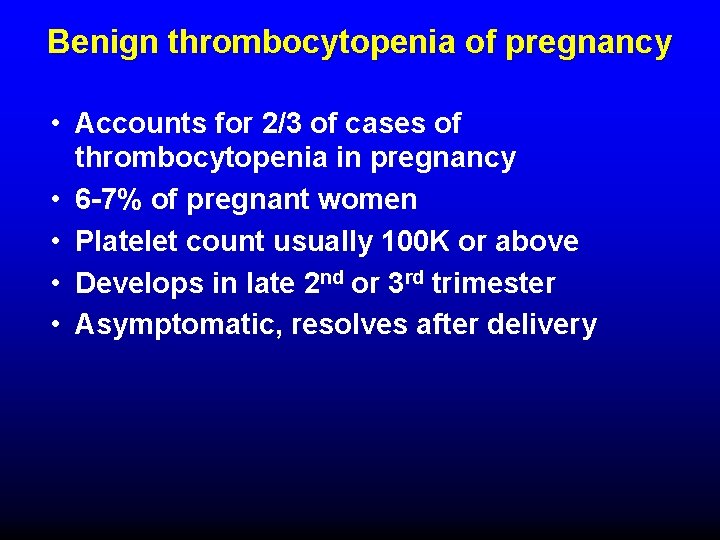 Benign thrombocytopenia of pregnancy • Accounts for 2/3 of cases of thrombocytopenia in pregnancy