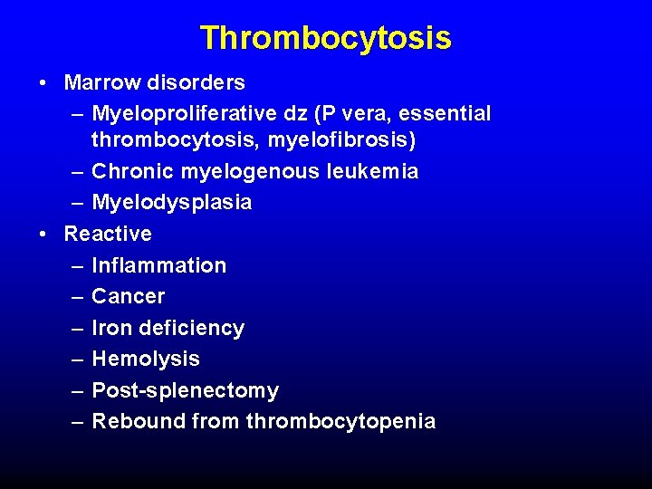 Thrombocytosis • Marrow disorders – Myeloproliferative dz (P vera, essential thrombocytosis, myelofibrosis) – Chronic