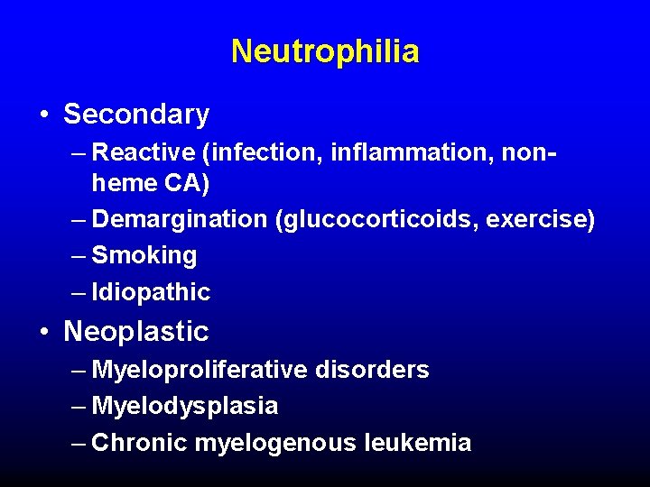 Neutrophilia • Secondary – Reactive (infection, inflammation, nonheme CA) – Demargination (glucocorticoids, exercise) –