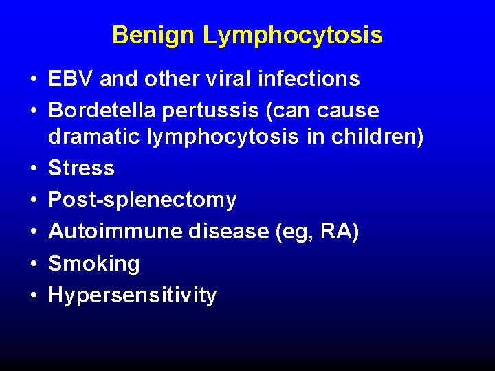 Benign Lymphocytosis • EBV and other viral infections • Bordetella pertussis (can cause dramatic