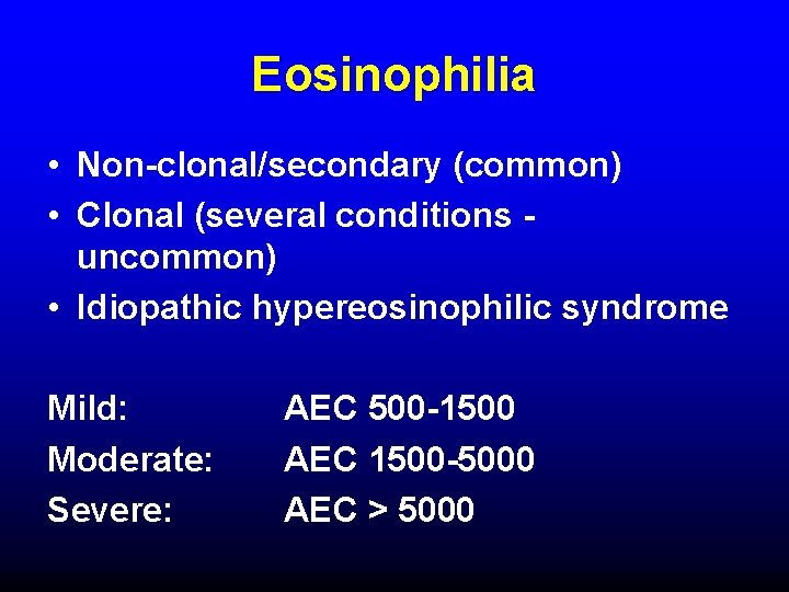 Eosinophilia • Non-clonal/secondary (common) • Clonal (several conditions uncommon) • Idiopathic hypereosinophilic syndrome Mild: