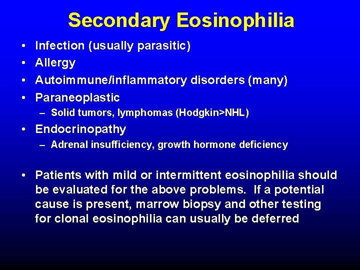 Secondary Eosinophilia • • Infection (usually parasitic) Allergy Autoimmune/inflammatory disorders (many) Paraneoplastic – Solid