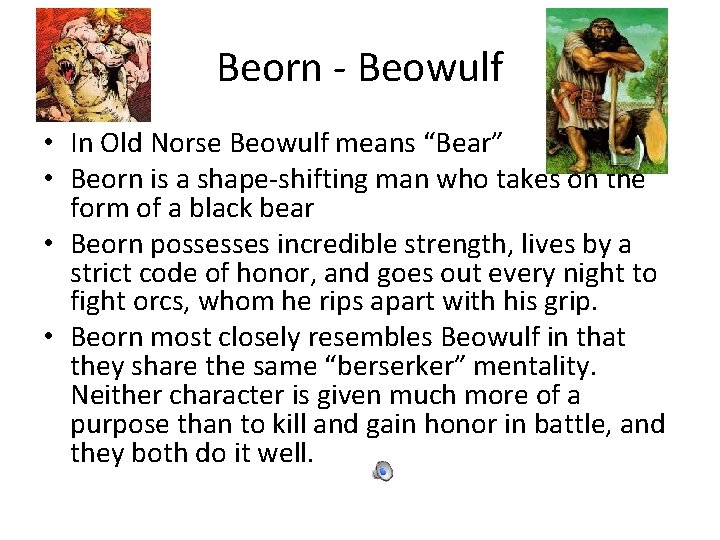 Beorn - Beowulf • In Old Norse Beowulf means “Bear” • Beorn is a