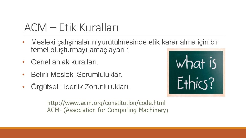 ACM – Etik Kuralları • Mesleki çalışmaların yürütülmesinde etik karar alma için bir temel