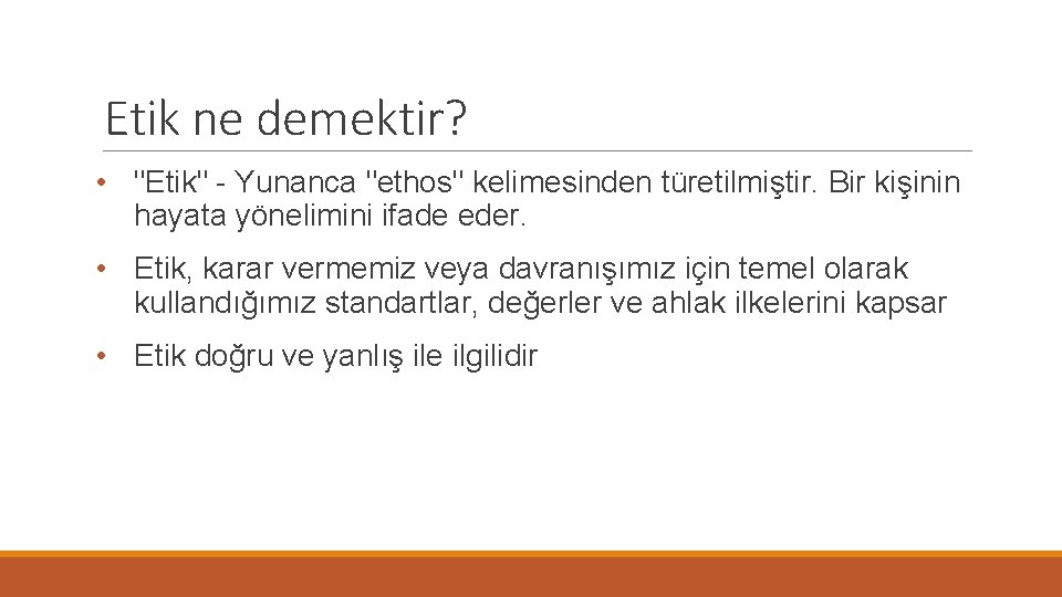 Etik ne demektir? • "Etik" - Yunanca "ethos" kelimesinden türetilmiştir. Bir kişinin hayata yönelimini