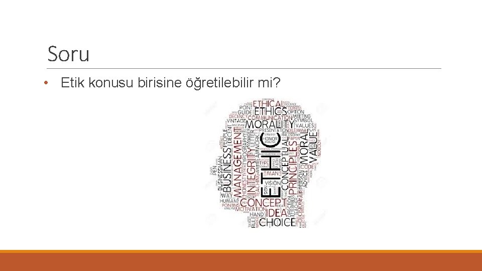 Soru • Etik konusu birisine öğretilebilir mi? 