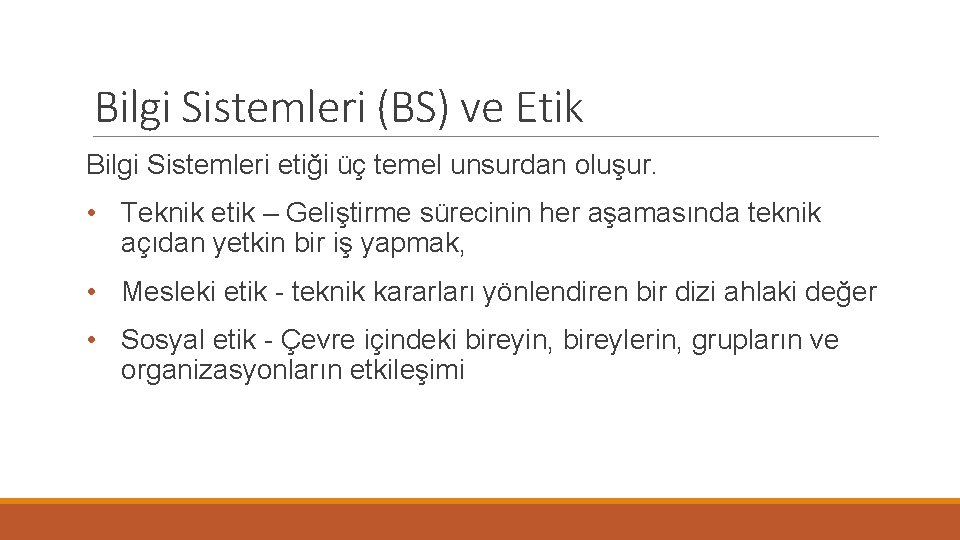 Bilgi Sistemleri (BS) ve Etik Bilgi Sistemleri etiği üç temel unsurdan oluşur. • Teknik