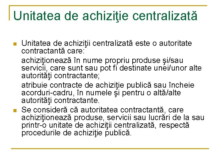 Unitatea de achiziţie centralizată n n Unitatea de achiziţii centralizată este o autoritate contractantă Unitatea de achiziţie centralizată n n Unitatea de achiziţii centralizată este o autoritate contractantă