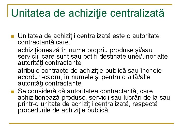 Unitatea de achiziţie centralizată n n Unitatea de achiziţii centralizată este o autoritate contractantă