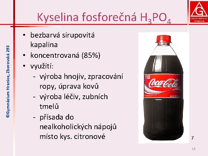 ©Gymnázium Hranice, Zborovská 293 Kyselina fosforečná H 3 PO 4 • bezbarvá sirupovitá kapalina