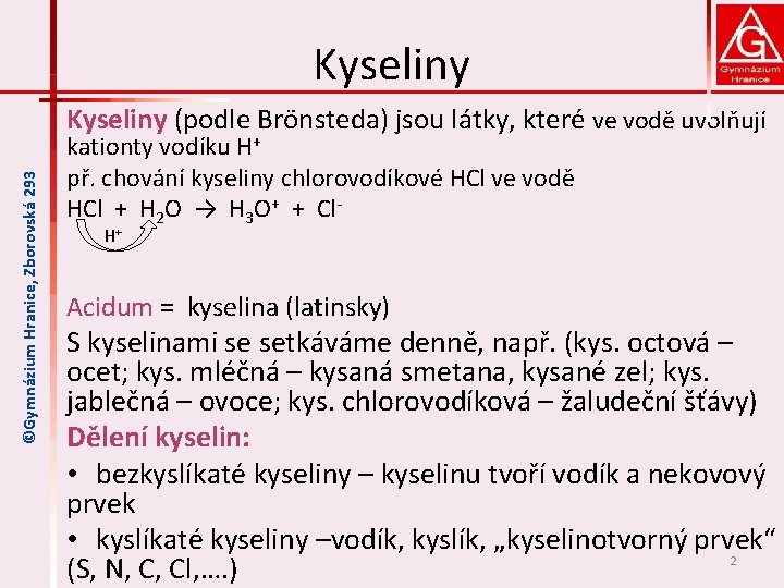 Kyseliny ©Gymnázium Hranice, Zborovská 293 Kyseliny (podle Brönsteda) jsou látky, které ve vodě uvolňují