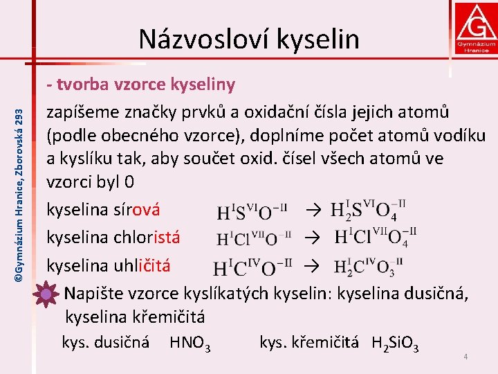 ©Gymnázium Hranice, Zborovská 293 Názvosloví kyselin - tvorba vzorce kyseliny zapíšeme značky prvků a