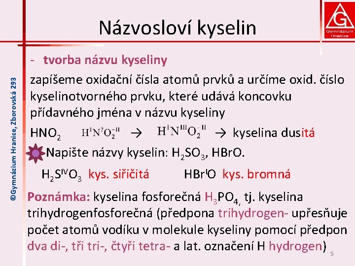 ©Gymnázium Hranice, Zborovská 293 Názvosloví kyselin ‐ tvorba názvu kyseliny zapíšeme oxidační čísla atomů