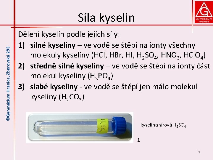 ©Gymnázium Hranice, Zborovská 293 Síla kyselin Dělení kyselin podle jejich síly: 1) silné kyseliny