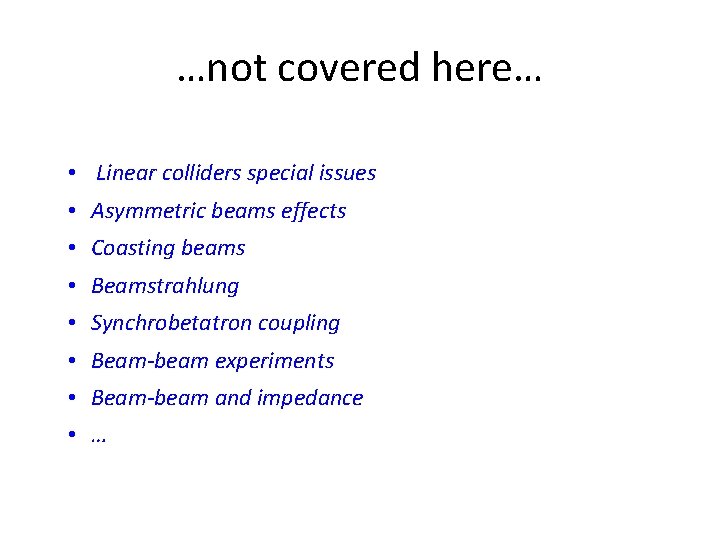 …not covered here… • Linear colliders special issues • Asymmetric beams effects • Coasting