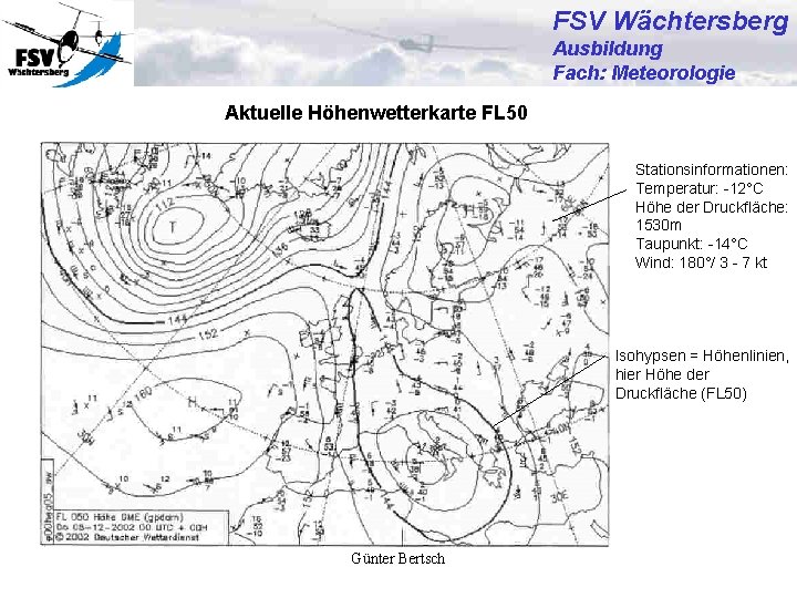 FSV Wächtersberg Ausbildung Fach: Meteorologie Aktuelle Höhenwetterkarte FL 50 Stationsinformationen: Temperatur: -12°C Höhe der
