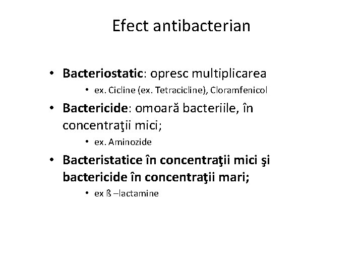 Efect antibacterian • Bacteriostatic: opresc multiplicarea • ex. Cicline (ex. Tetracicline), Cloramfenicol • Bactericide: