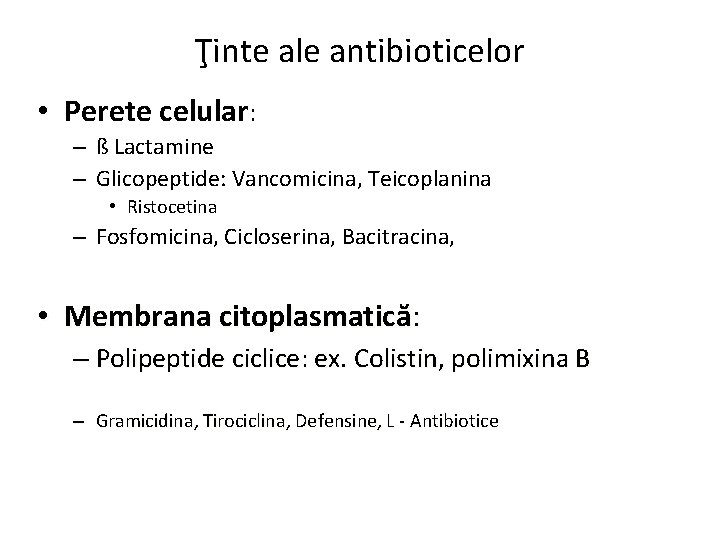Ţinte ale antibioticelor • Perete celular: – ß Lactamine – Glicopeptide: Vancomicina, Teicoplanina •