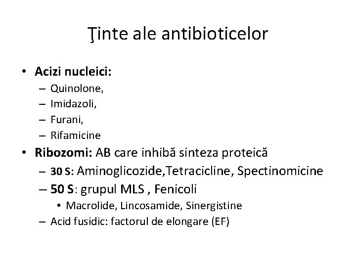 Ţinte ale antibioticelor • Acizi nucleici: – – Quinolone, Imidazoli, Furani, Rifamicine • Ribozomi: