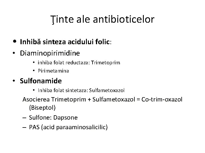 Ţinte ale antibioticelor • Inhibǎ sinteza acidului folic: • Diaminopirimidine • inhiba folat reductaza: