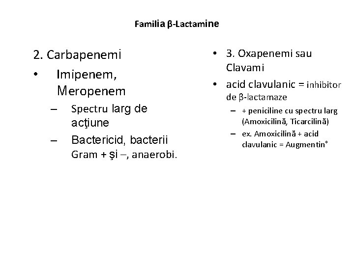 Familia β-Lactamine 2. Carbapenemi • Imipenem, Meropenem – – Spectru larg de acţiune Bactericid,