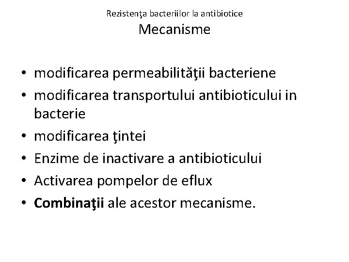 Rezistenţa bacteriilor la antibiotice Mecanisme • modificarea permeabilităţii bacteriene • modificarea transportului antibioticului in