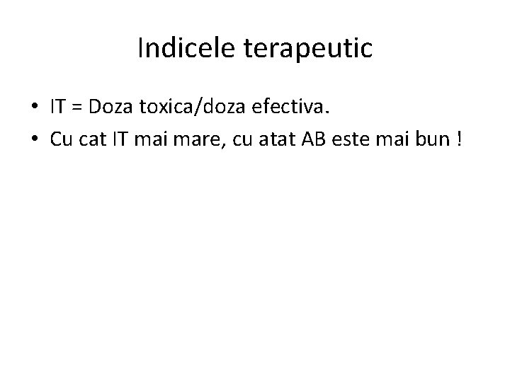Indicele terapeutic • IT = Doza toxica/doza efectiva. • Cu cat IT mai mare,