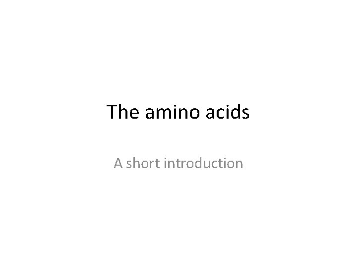 The amino acids A short introduction 