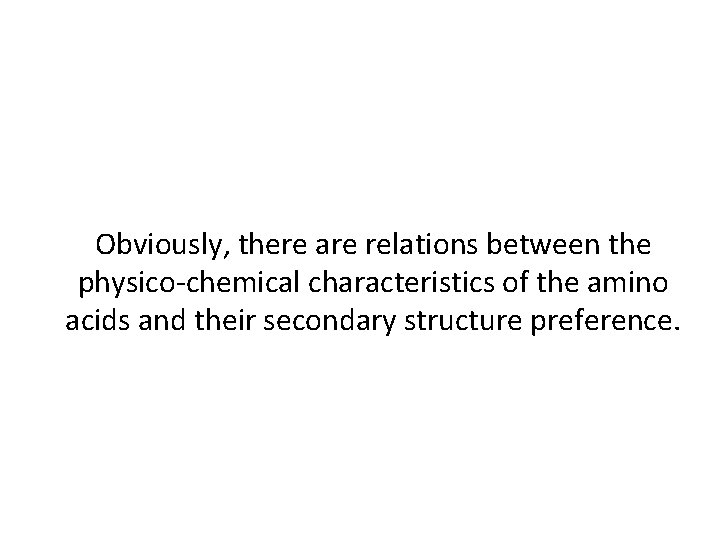 Obviously, there are relations between the physico-chemical characteristics of the amino acids and their