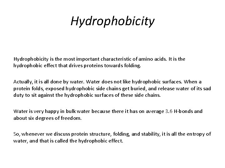 Hydrophobicity is the most important characteristic of amino acids. It is the hydrophobic effect