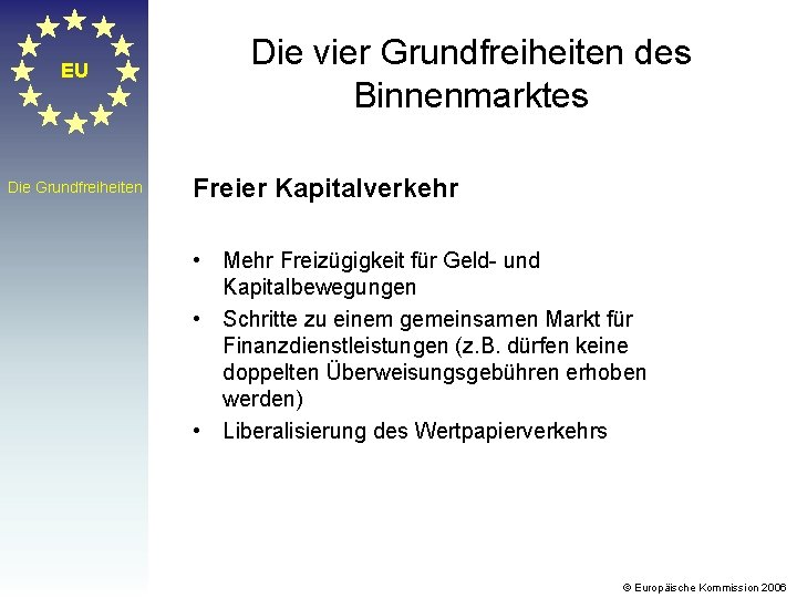 EU Die Grundfreiheiten Die vier Grundfreiheiten des Binnenmarktes Freier Kapitalverkehr • Mehr Freizügigkeit für